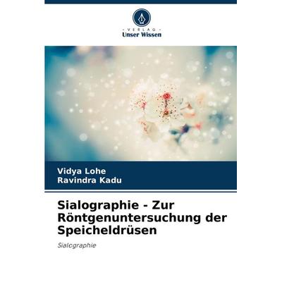 Sialographie - Zur Röntgenuntersuchung der Speicheldrüsen, Taschenbuch von Vidya Lohe,Ravindra Kadu, Verlag Unser Wissen, 978-620-7-26154-3