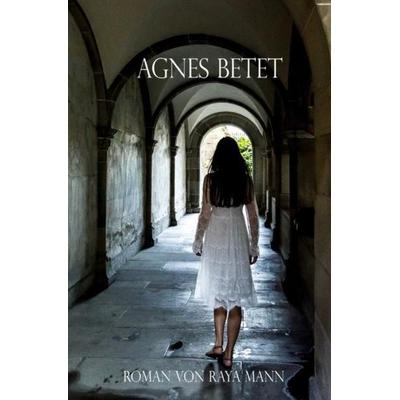 Agnes betet, Taschenbuch von Raya Mann, Epubli, 978-3-7450-2184-4