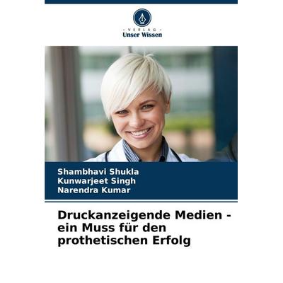 Druckanzeigende Medien - ein Muss für den prothetischen Erfolg, Taschenbuch von Shambhavi Shukla,Kunwarjeet Singh,Narendra Kumar, Verlag Unser Wissen,