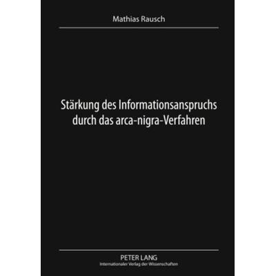 Staerkung des Informationsanspruchs durch das arca-nigra-Verfahren, Gebundene Ausgabe von Mathias Rausch, Peter Lang GmbH, Internationaler Verlag der