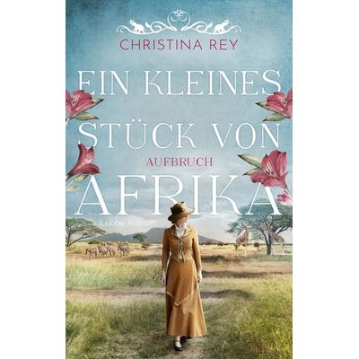Ein kleines Stück von Afrika - Aufbruch, Taschenbuch von Christina Rey, Lübbe