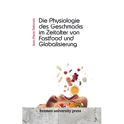 Die Physiologie des Geschmacks im Zeitalter von Fastfood und Globalisierung, Taschenbuch von Jean-Pierre Delacroix, Bremen University Press,
