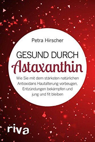 Petra Hirscher - Gesund durch Astaxanthin: Wie Sie mit dem stärksten natürlichen Antioxidans Hautalterung vorbeugen, Entzündungen bekämpfen und jung und fit bleiben - Preis vom 14.10.2026 23:07:16 h