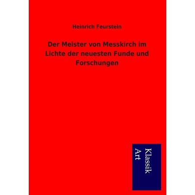 Der Meister von Messkirch im Lichte der neuesten Funde und Forschungen, Taschenbuch von Heinrich Feurstein, Salzwasser, 978-3-95491-207-0