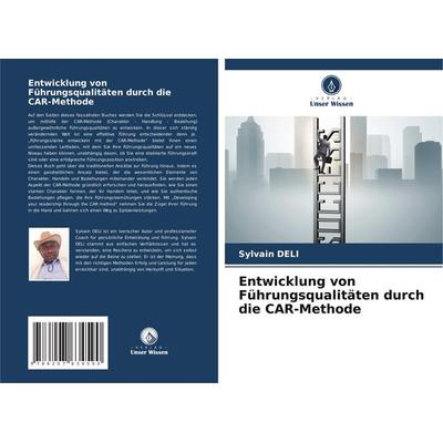 Entwicklung von Führungsqualitäten durch die CAR-Methode, Taschenbuch von Sylvain DELI, Verlag Unser Wissen, 978-620-7-63459-0