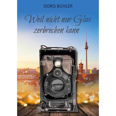 Weil nicht nur Glas zerbrechen kann, Taschenbuch von Doris Bühler, BoD – Books on Demand, 978-3-7597-7844-4