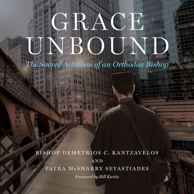 Grace Unbound - Bishop Demetrios C. Kantzavelos,Patra McSharry Sevastiades, Audio, 9798216462187