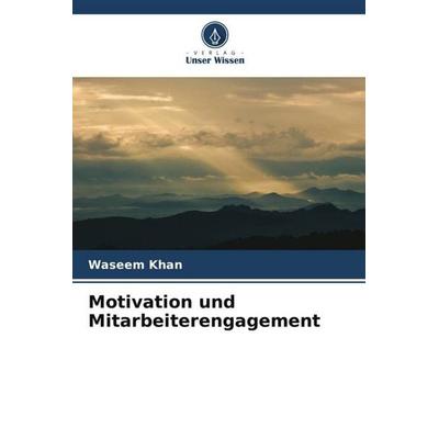 Motivation und Mitarbeiterengagement, Taschenbuch von Waseem Khan,Yawar Iqbal, Verlag Unser Wissen, 978-620-5-13638-6