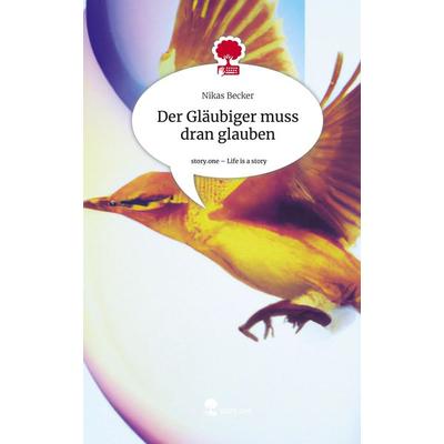 Der Gläubiger muss dran glauben. Life is a Story - story.one, Gebundene Ausgabe von Nikas Becker, Story.one publishing, 978-3-7108-3943-6