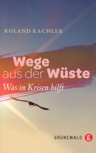 Roland Kachler - Wege aus der Wüste: Was in Krisen hilft - Preis vom 05.10.2026 03:47:11 h
