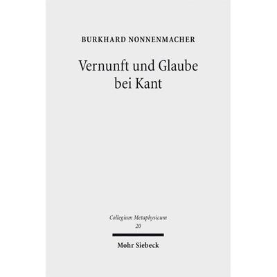 Vernunft und Glaube bei Kant, Gebundene Ausgabe von Burkhard Nonnenmacher, Mohr Siebeck, 978-3-16-155716-3