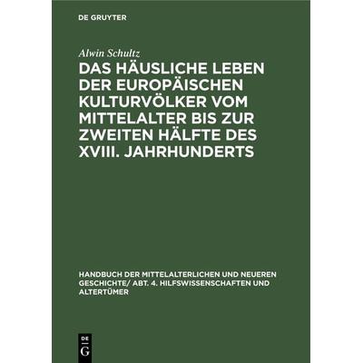 Das häusliche Leben der europäischen Kulturvölker vom Mittelalter bis zur zweiten Hälfte des XVIII. Jahrhunderts, Gebundene Ausgabe von Alwin Schultz,