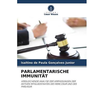 PARLAMENTARISCHE IMMUNITÄT, Taschenbuch von Isaltino de Paula Gonçalves Junior, Verlag Unser Wissen, 978-620-4-67828-3