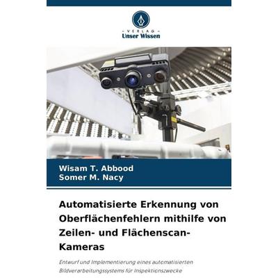 Automatisierte Erkennung von Oberflächenfehlern mithilfe von Zeilen- und Flächenscan-Kameras, Taschenbuch von Wisam T. Abbood,Somer M. Nacy, Verlag