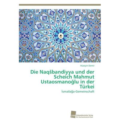 Die Naq¿bandiyya und der Scheich Mahmut Ustaosmano¿lu in der Türkei, Taschenbuch von Hüseyin Demir, Südwestdeutscher Verlag für Hochschulschriften,
