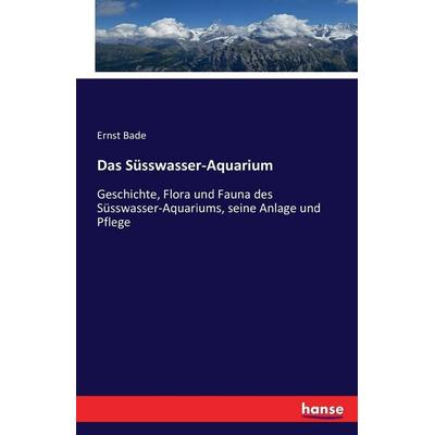 Das Süsswasser-Aquarium, Taschenbuch von Ernst Bade, Hansebooks, 978-3-7433-1765-9