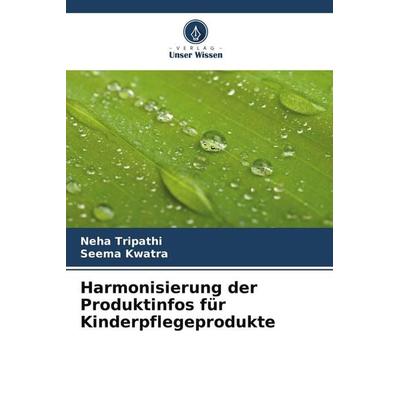 Harmonisierung der Produktinfos für Kinderpflegeprodukte, Taschenbuch von Neha Tripathi,Seema Kwatra, Verlag Unser Wissen, 978-620-9-52297-0