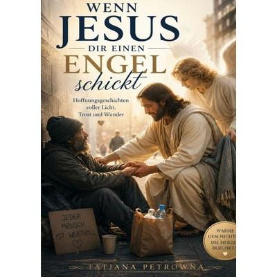 Wenn Jesus dir einen Engel schickt, Taschenbuch von Tatjana Petrowna, Epubli, 978-3-565-44504-2