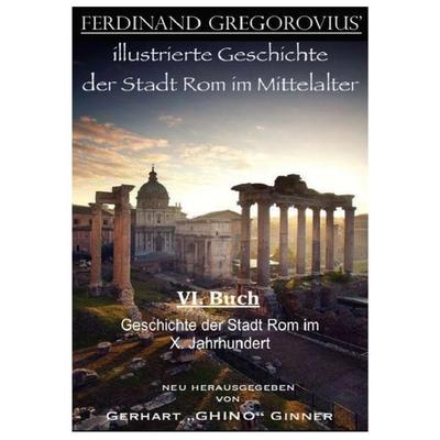 Ferinand Gregorovius' illustrierte Geschichte der Stadt Rom im Mittelalter, VI. Buch, Taschenbuch von Ferdinand Gregorovius, Epubli, 978-3-7418-7288-4