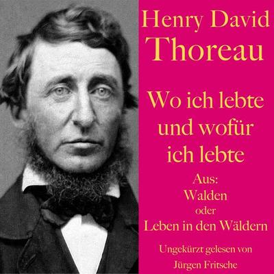 Henry David Thoreau: Wo ich lebte und wofür ich lebte - Henry David Thoreau, Audio, 9783754501986