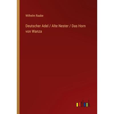 Deutscher Adel / Alte Nester / Das Horn von Wanza, Taschenbuch von Wilhelm Raabe, Outlook, 978-3-368-44518-8