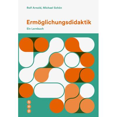 Ermöglichungsdidaktik, Taschenbuch von Rolf Arnold,Michael Schön, Hep verlag, 978-3-0355-1091-1