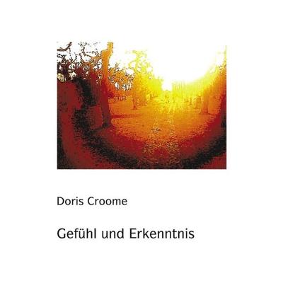 Gefühl und Erkenntnis, Taschenbuch von Doris Croome, BoD – Books on Demand, 978-3-8330-0369-1