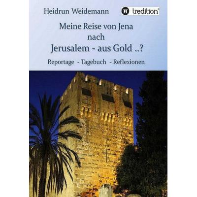 Meine Reise von Jena nach Jerusalem, Taschenbuch von Heidrun Weidemann, Tredition, 978-3-8495-4409-6