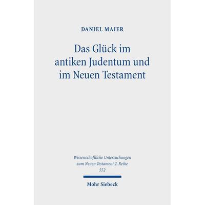 Das Glück im antiken Judentum und im Neuen Testament, Taschenbuch von Daniel Maier, Mohr Siebeck, 978-3-16-159864-7