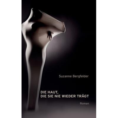 Die Haut, die sie nie wieder trägt, Taschenbuch von Suzanne Bergfelder, BoD – Books on Demand, 978-3-7347-5968-0