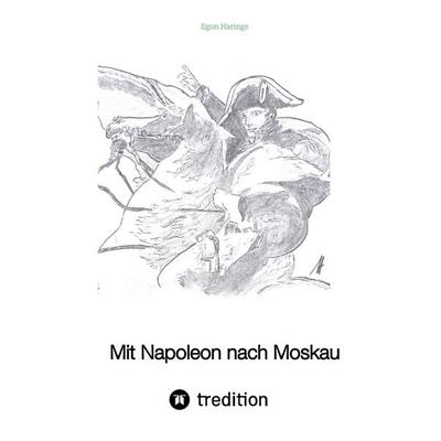 Mit Napoleon nach Moskau, Gebundene Ausgabe von Egon Harings, Tredition, 978-3-347-60975-4