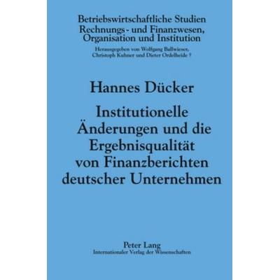 Institutionelle Änderungen und die Ergebnisqualität von Finanzberichten deutscher Unternehmen, Gebundene Ausgabe von Hannes Dücker, Peter Lang GmbH,