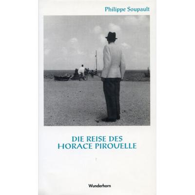 Die Reise des Horace Pirouelle, Gebundene Ausgabe von Philippe Soupault, Das Wunderhorn, 978-3-88423-053-4
