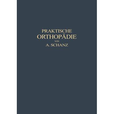 Praktische Orthopädie, Taschenbuch von Alfred Schanz, Springer Berlin, 978-3-662-38707-8