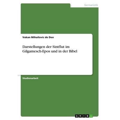 Darstellungen der Sintflut im Gilgamesch-Epos und in der Bibel, Taschenbuch von Vukan Mihailovic de Deo, GRIN, 978-3-638-77565-6