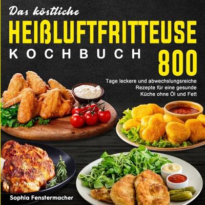 Das köstliche Heißluftfritteuse Kochbuch, Taschenbuch von Sophia Fenstermacher, Epubli, 978-3-565-07434-1