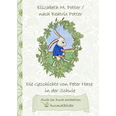 Die Geschichte von Peter Hase in der Schule (inklusive Ausmalbilder, deutsche Erstveröffentlichung! ), Taschenbuch von Elizabeth M. Potter,Beatrix