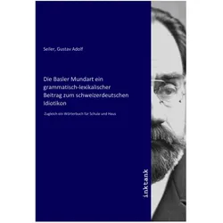 Die Basler Mundart ein grammatisch-lexikalischer Beitrag zum schweizerdeutschen Idiotikon, Fachbücher von Gustav Adolf Seiler