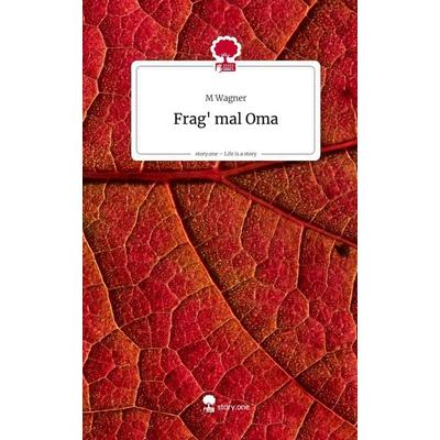 Frag' mal Oma. Life is a Story - story.one, Gebundene Ausgabe von M. Wagner, Storylution, 978-3-7118-0870-7