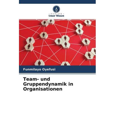Team- und Gruppendynamik in Organisationen, Taschenbuch von Funmilayo Oyefusi, Verlag Unser Wissen, 978-620-4-75683-7