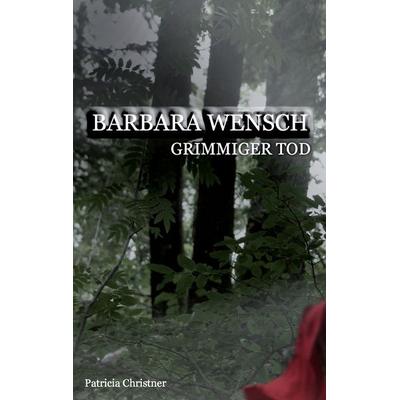 Barbara Wensch, Taschenbuch von Patricia Christner, BoD – Books on Demand, 978-3-7412-5374-4