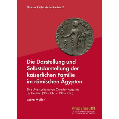 Die Darstellung und Selbstdarstellung der kaiserlichen Familie im römischen Ägypten, Gebundene Ausgabe von Laura Müller, Propylaeum, 978-3-96929-399-7