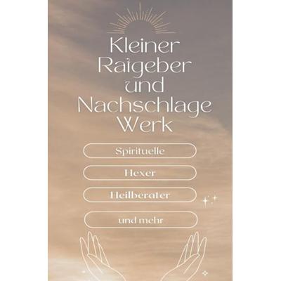 Ein kleiner Ratgeber und Nachschlagewerk für Spirituelle, Hexer, Heilberater und mehr, Taschenbuch von N. Rose-Marie k., Epubli, 978-3-7575-3513-1