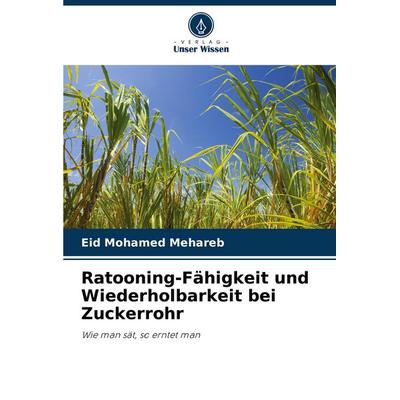 Ratooning-Fähigkeit und Wiederholbarkeit bei Zuckerrohr, Taschenbuch von Eid Mohamed Mehareb, Verlag Unser Wissen, 978-620-8-68552-2