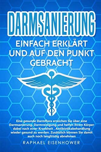 Raphael Eisenhower - Darmsanierung - Einfach erklärt und auf den Punkt gebracht: Eine gesunde Darmflora erreichen Sie über eine Darmsanierung, und helfen so ihrem Körper nach einer Krankheit wieder fit zu werden, - Preis vom 09.10.2026 07:28:09 h