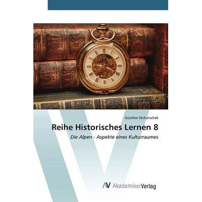Reihe Historisches Lernen 8, Taschenbuch von Günther Dichatschek, AV Akademikerverlag, 978-620-9-73126-6