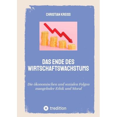 Das Ende des Wirtschaftswachstums, Gebundene Ausgabe von Christian Kreiss, Tredition, 978-3-384-00466-6
