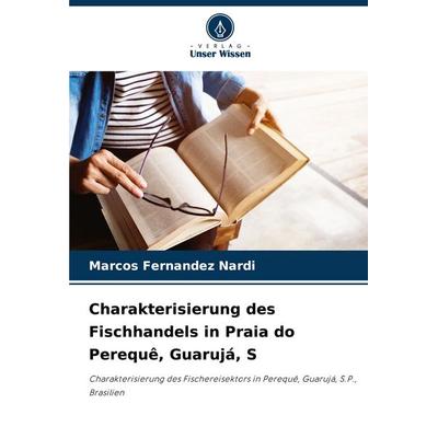 Charakterisierung des Fischhandels in Praia do Perequê, Guarujá, S, Taschenbuch von Marcos Fernandez Nardi, Verlag Unser Wissen, 978-620-3-89914-6