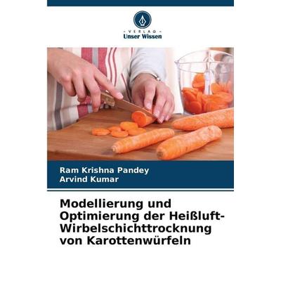 Modellierung und Optimierung der Heißluft-Wirbelschichttrocknung von Karottenwürfeln, Taschenbuch von Ram Krishna Pandey,Arvind Kumar, Verlag Unser