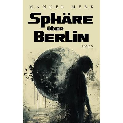 Sphäre über Berlin, Taschenbuch von Manuel Merk, BoD – Books on Demand, 978-3-7597-5885-9